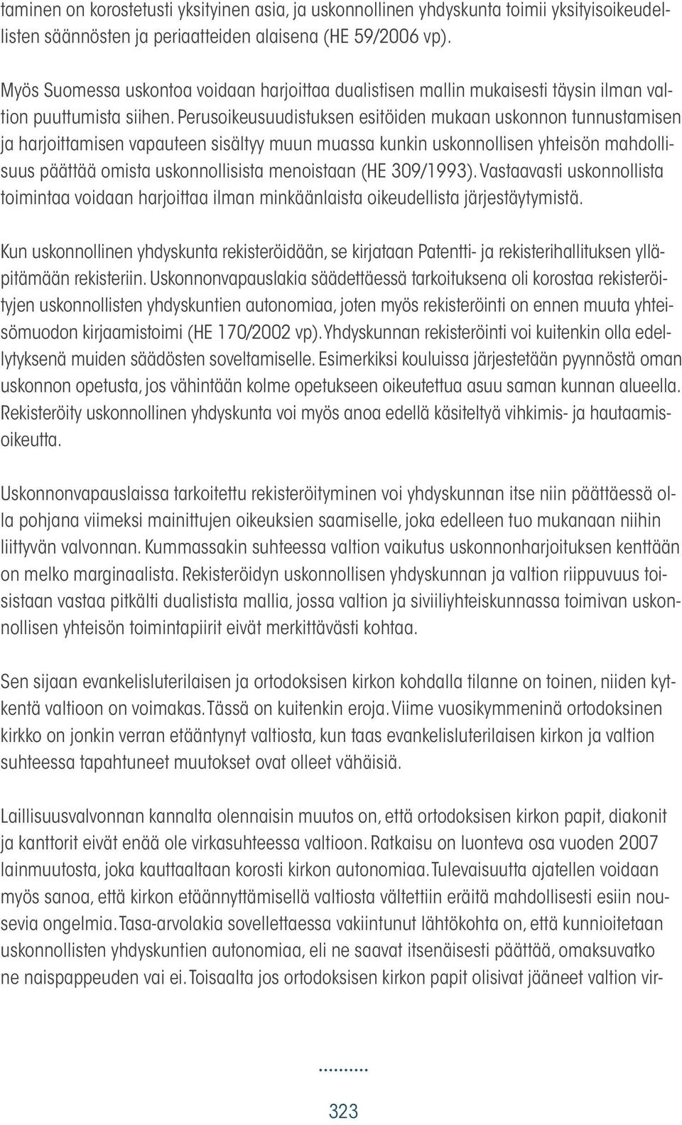 Perusoikeusuudistuksen esitöiden mukaan uskonnon tunnustamisen ja harjoittamisen vapauteen sisältyy muun muassa kunkin uskonnollisen yhteisön mahdollisuus päättää omista uskonnollisista menoistaan