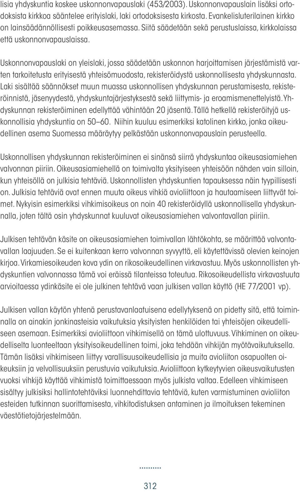 Uskonnonvapauslaki on yleislaki, jossa säädetään uskonnon harjoittamisen järjestämistä varten tarkoitetusta erityisestä yhteisömuodosta, rekisteröidystä uskonnollisesta yhdyskunnasta.