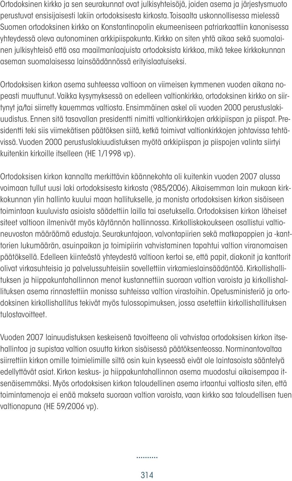 Kirkko on siten yhtä aikaa sekä suomalainen julkisyhteisö että osa maailmanlaajuista ortodoksista kirkkoa, mikä tekee kirkkokunnan aseman suomalaisessa lainsäädännössä erityislaatuiseksi.