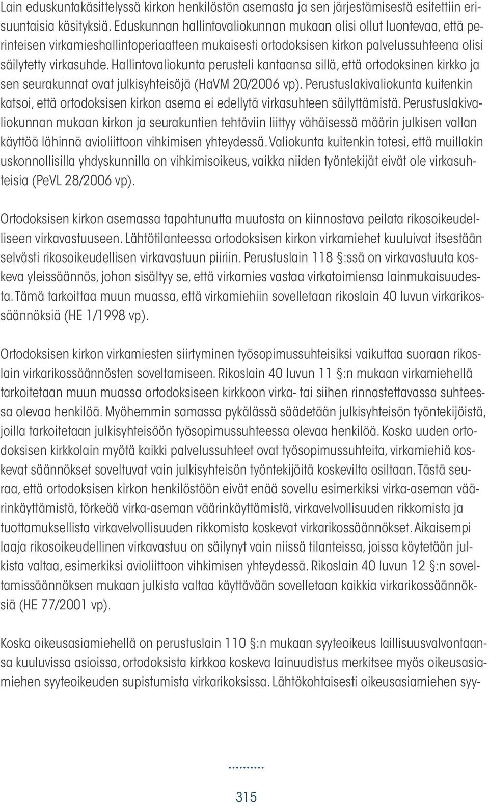 Hallintovaliokunta perusteli kantaansa sillä, että ortodoksinen kirkko ja sen seurakunnat ovat julkisyhteisöjä (HaVM 20/2006 vp).