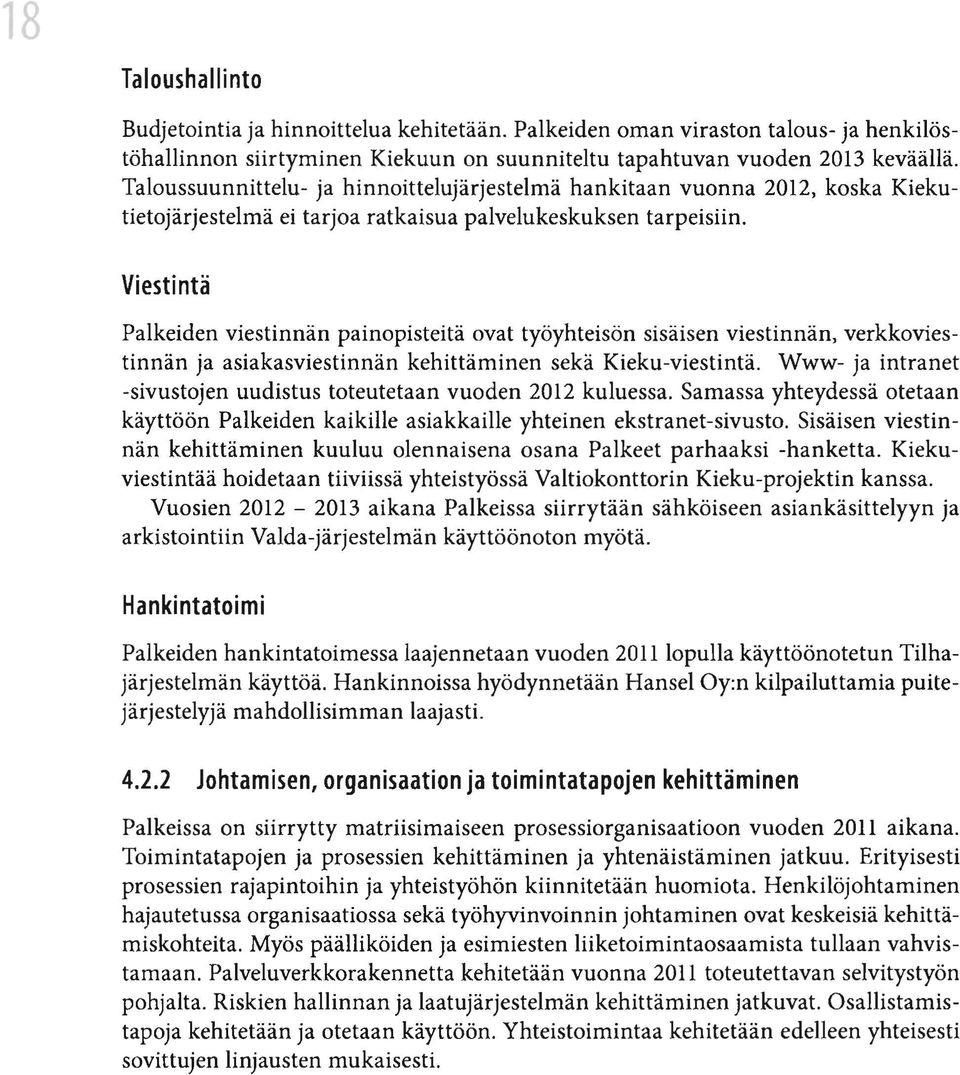 Viestintä Palkeiden viestinnän painopisteitä ovat työyhteisön sisäisen viestinnän, verkkoviestinnän ja asiakasviestinnän kehittäminen sekä Kieku-viestintä.