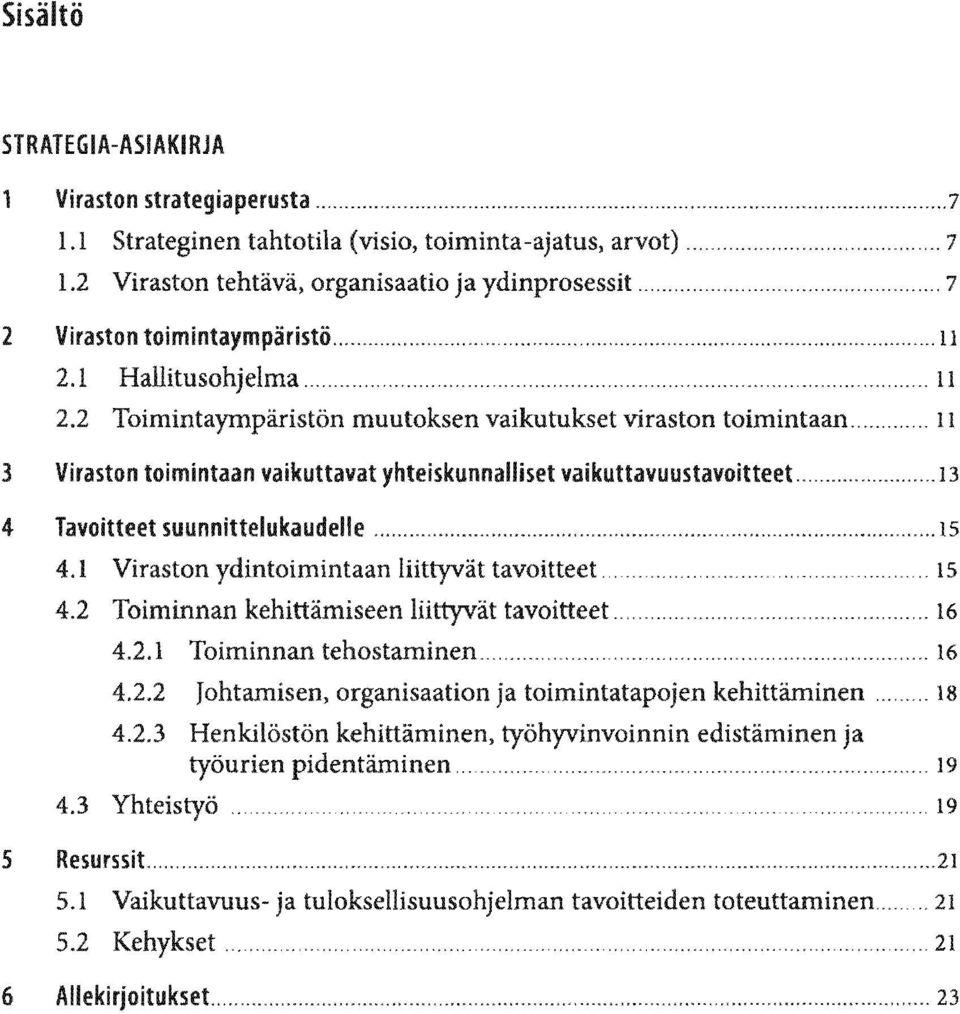 .. 11 3 Viraston toimintaan vaikuttavat yhteiskunnalliset vaikuttavuustavoitteet...... 13 4 Tavoitteet suunnittelukaudelle... 15 4.1 Viraston ydintoimintaan liittyvät tavoitteet.