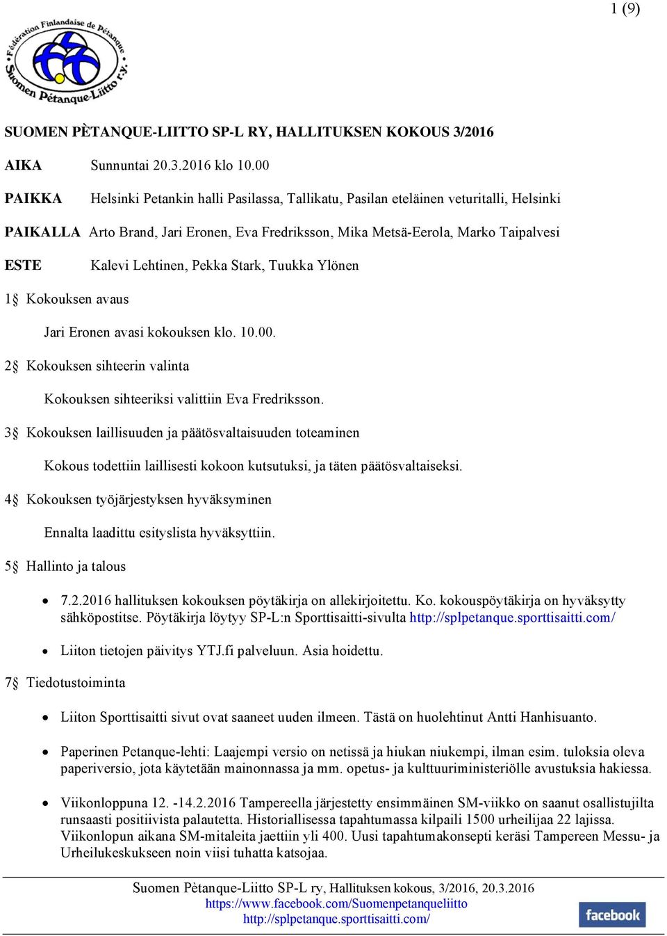 Lehtinen, Pekka Stark, Tuukka Ylönen 1 Kokouksen avaus Jari Eronen avasi kokouksen klo. 10.00. 2 Kokouksen sihteerin valinta Kokouksen sihteeriksi valittiin Eva Fredriksson.
