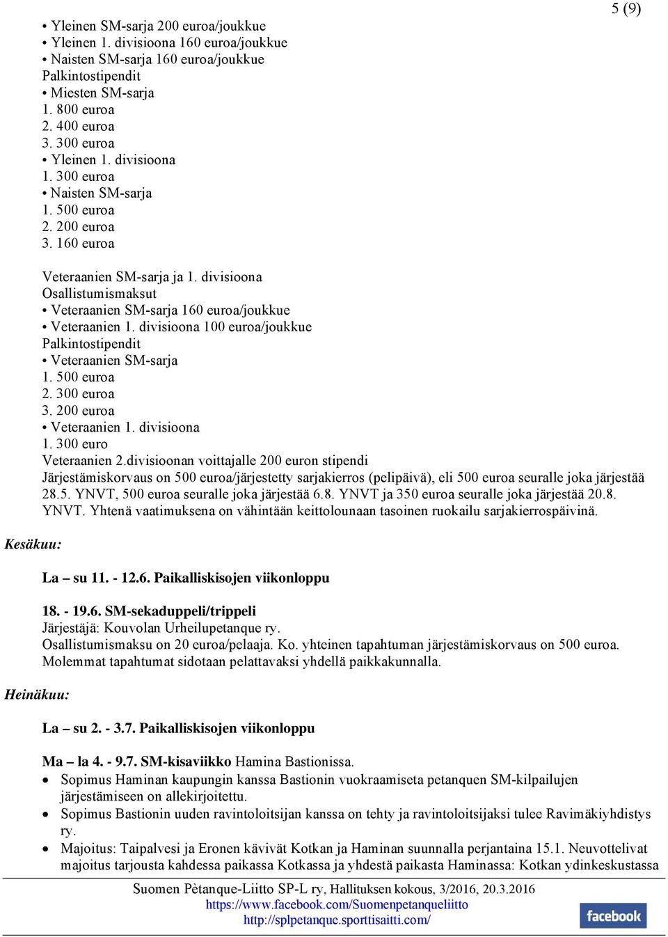 divisioona Osallistumismaksut Veteraanien SM-sarja 160 euroa/joukkue Veteraanien 1. divisioona 100 euroa/joukkue Palkintostipendit Veteraanien SM-sarja 1. 500 euroa 2. 300 euroa 3.
