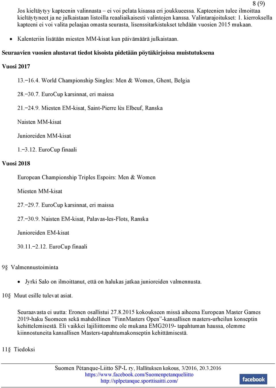 Seuraavien vuosien alustavat tiedot kisoista pidetään pöytäkirjoissa muistutuksena Vuosi 2017 Vuosi 2018 13. 16.4. World Championship Singles: Men & Women, Ghent, Belgia 28. 30.7. EuroCup karsinnat, eri maissa 21.