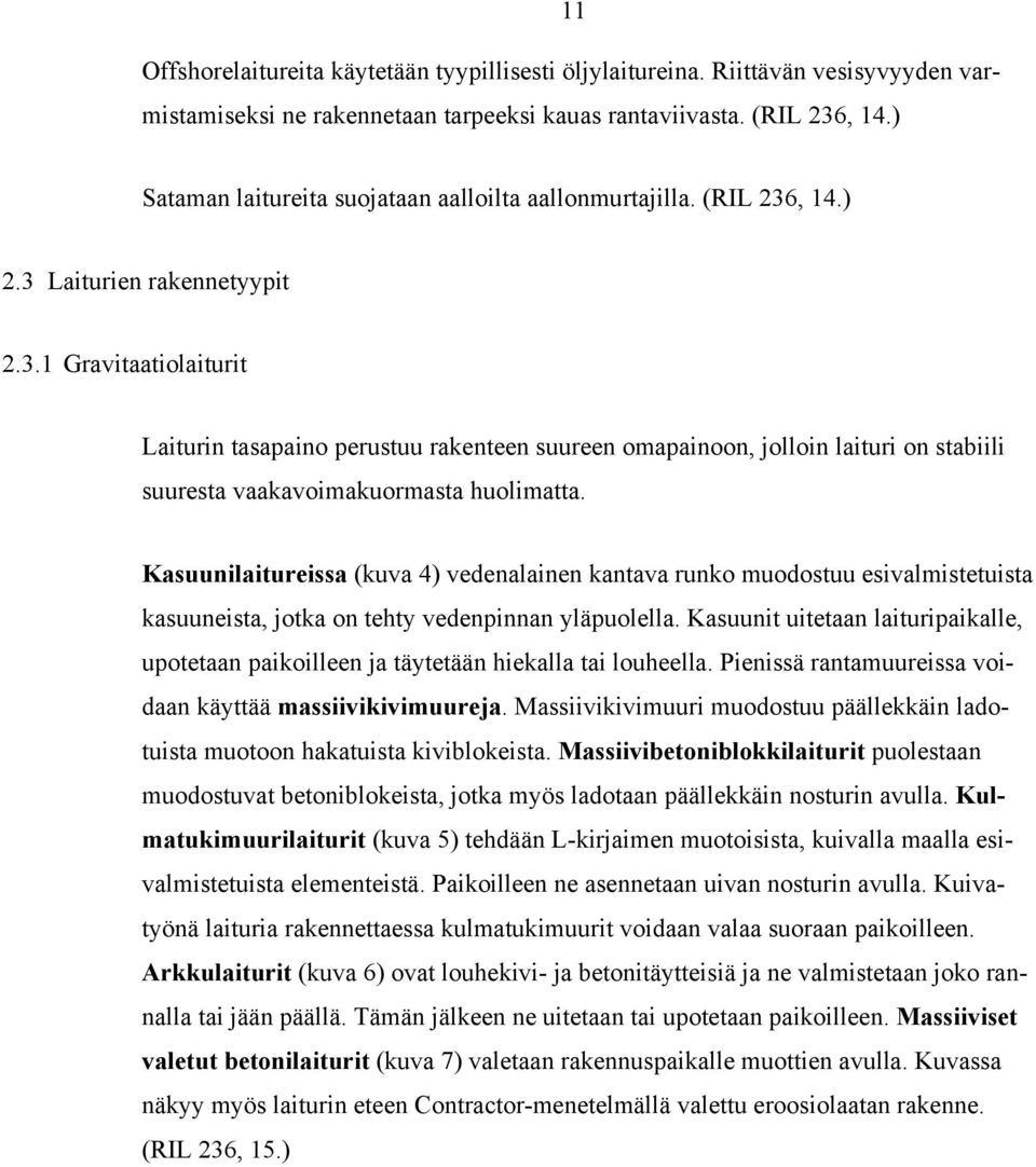 , 14.) 2.3 Laiturien rakennetyypit 2.3.1 Gravitaatiolaiturit Laiturin tasapaino perustuu rakenteen suureen omapainoon, jolloin laituri on stabiili suuresta vaakavoimakuormasta huolimatta.