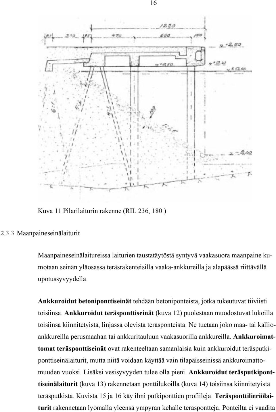 3 Maanpaineseinälaiturit Maanpaineseinälaitureissa laiturien taustatäytöstä syntyvä vaakasuora maanpaine kumotaan seinän yläosassa teräsrakenteisilla vaaka-ankkureilla ja alapäässä riittävällä