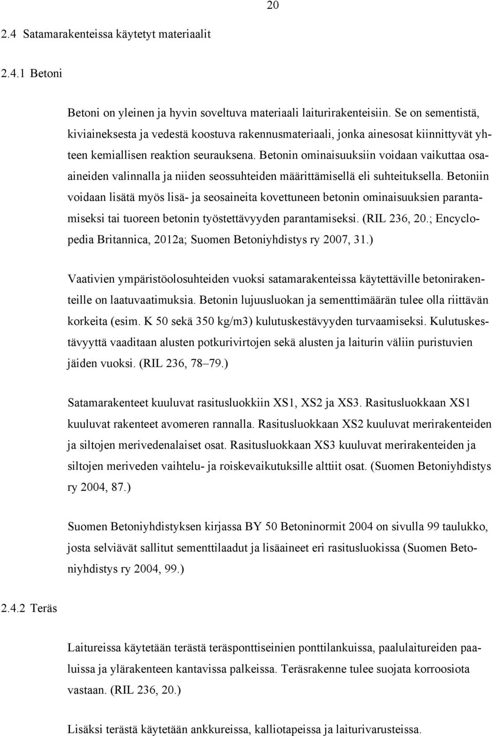 Betonin ominaisuuksiin voidaan vaikuttaa osaaineiden valinnalla ja niiden seossuhteiden määrittämisellä eli suhteituksella.