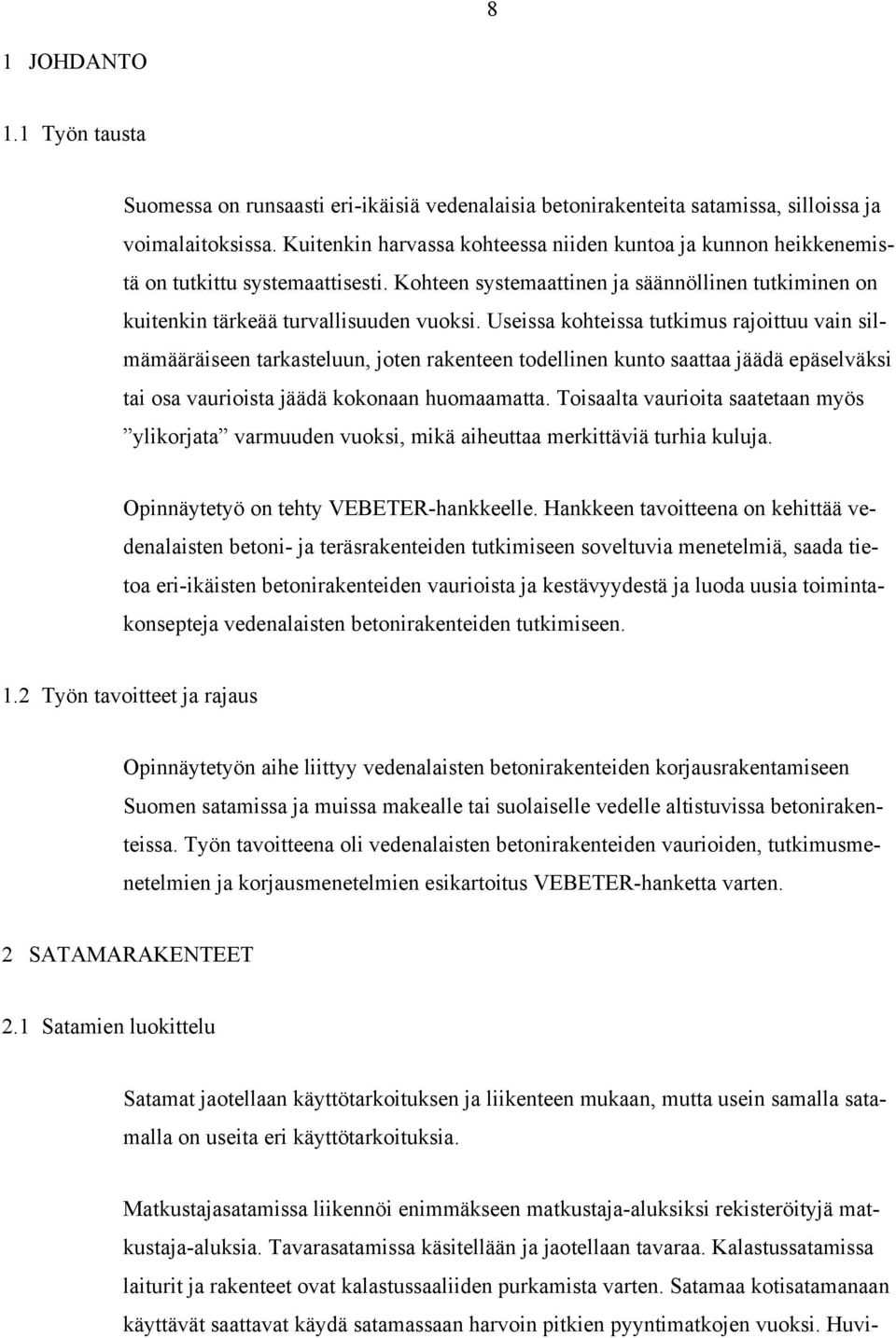 Useissa kohteissa tutkimus rajoittuu vain silmämääräiseen tarkasteluun, joten rakenteen todellinen kunto saattaa jäädä epäselväksi tai osa vaurioista jäädä kokonaan huomaamatta.