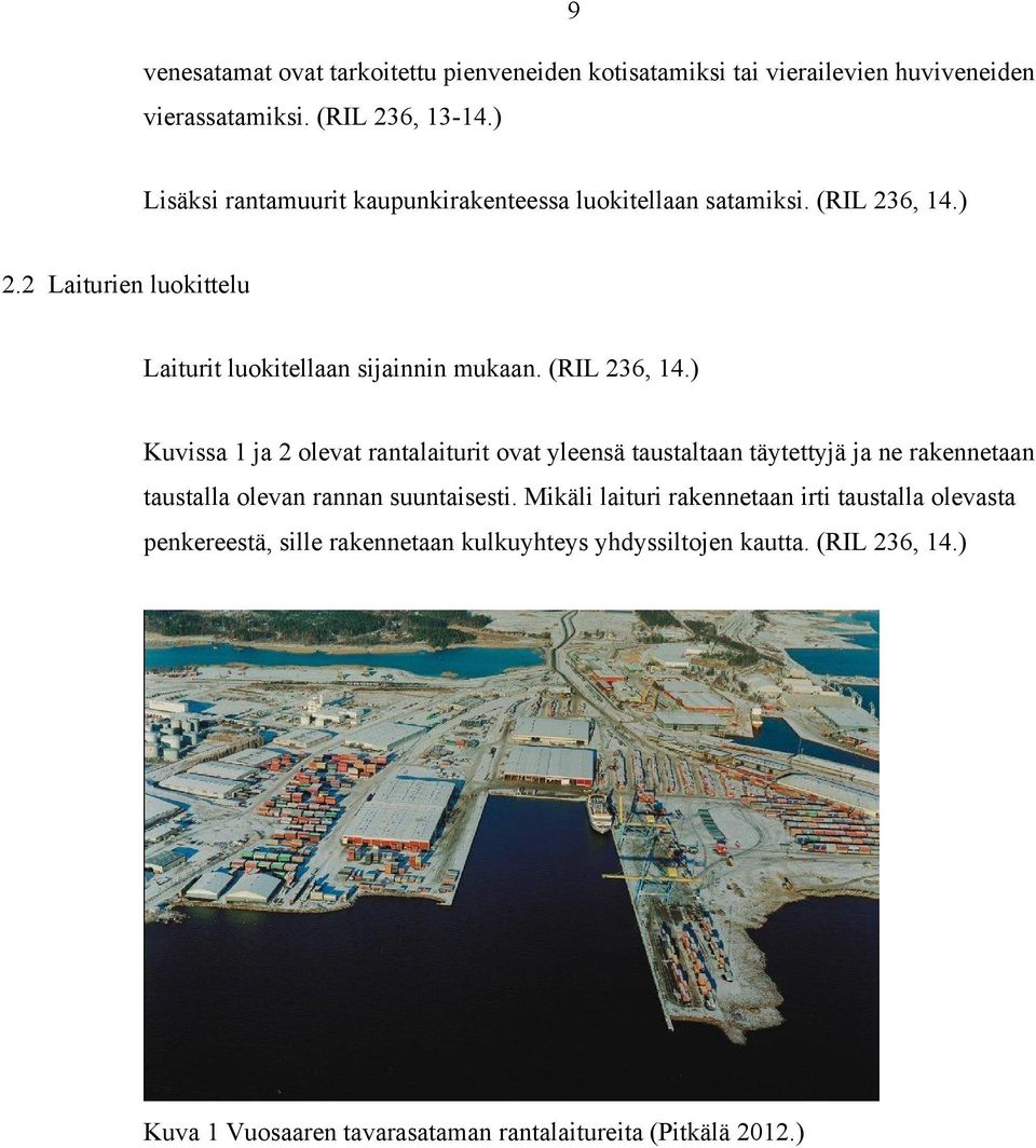 (RIL 236, 14.) Kuvissa 1 ja 2 olevat rantalaiturit ovat yleensä taustaltaan täytettyjä ja ne rakennetaan taustalla olevan rannan suuntaisesti.