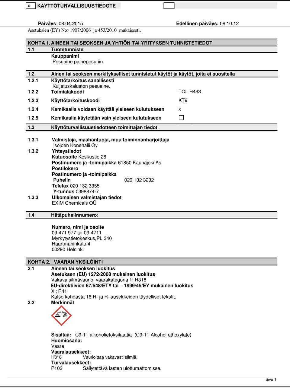 1.2.2 Toimialakoodi TOL H493 1.2.3 Käyttötarkoituskoodi KT9 1.2.4 Kemikaalia voidaan käyttää yleiseen kulutukseen x 1.2.5 Kemikaalia käytetään vain yleiseen kulutukseen 1.