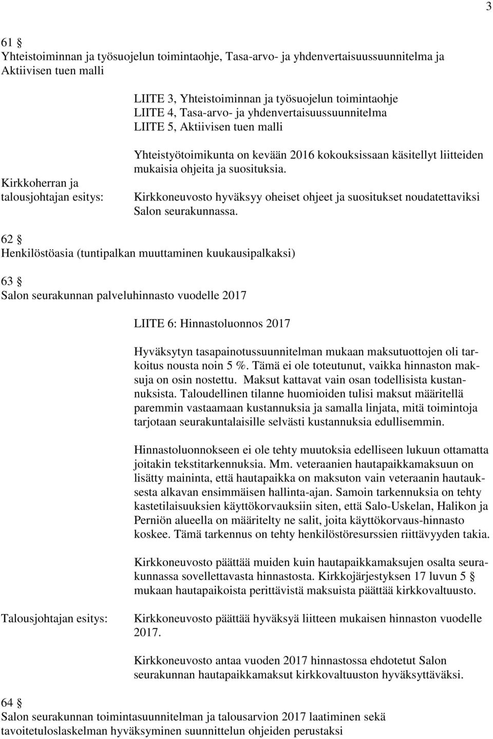 Kirkkoneuvosto hyväksyy oheiset ohjeet ja suositukset noudatettaviksi Salon seurakunnassa.