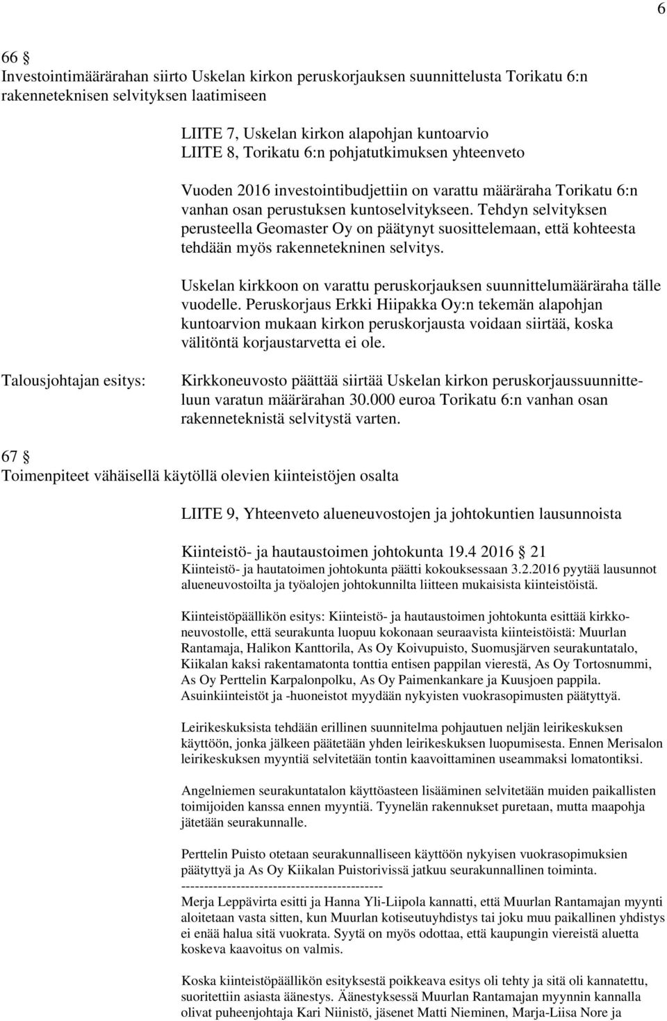 Tehdyn selvityksen perusteella Geomaster Oy on päätynyt suosittelemaan, että kohteesta tehdään myös rakennetekninen selvitys.