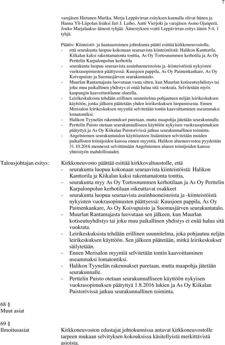Päätös: Kiinteistö- ja hautaustoimen johtokunta päätti esittää kirkkoneuvostolle, - että seurakunta luopuu kokonaan seuraavista kiinteistöistä: Halikon Kanttorila, Kiikalan kaksi rakentamatonta