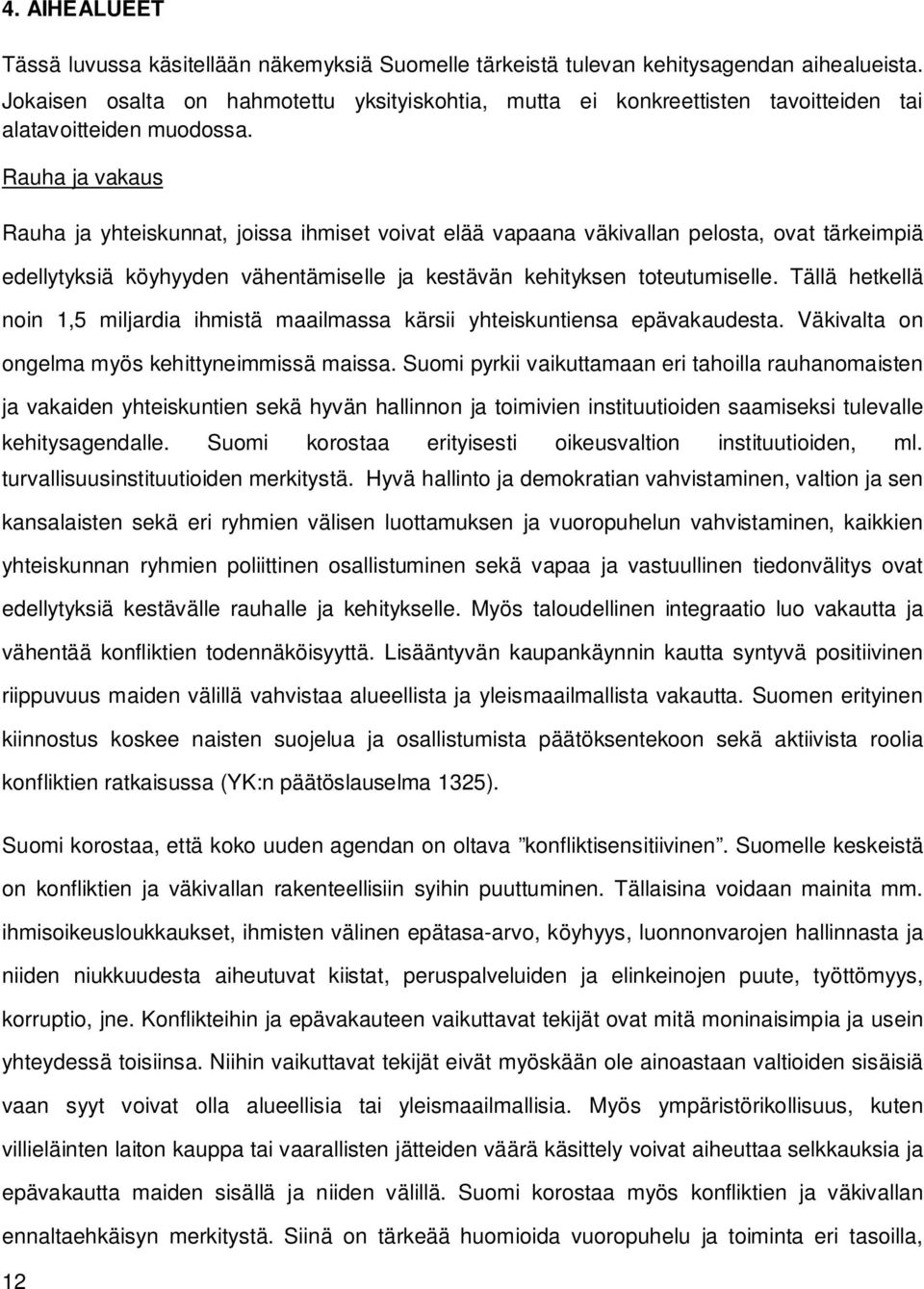 Rauha ja vakaus Rauha ja yhteiskunnat, joissa ihmiset voivat elää vapaana väkivallan pelosta, ovat tärkeimpiä edellytyksiä köyhyyden vähentämiselle ja kestävän kehityksen toteutumiselle.