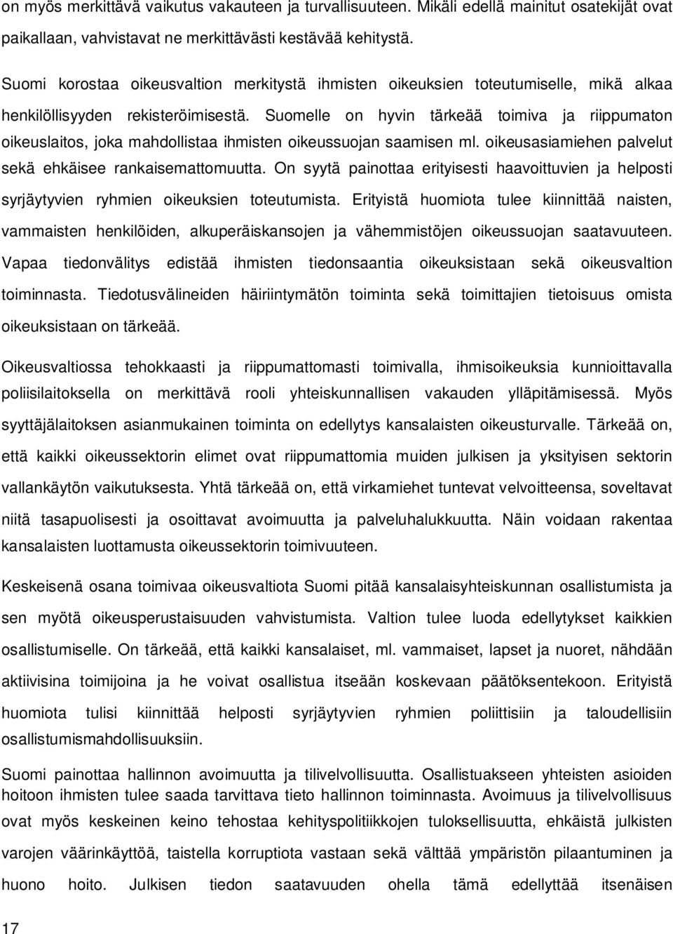 Suomelle on hyvin tärkeää toimiva ja riippumaton oikeuslaitos, joka mahdollistaa ihmisten oikeussuojan saamisen ml. oikeusasiamiehen palvelut sekä ehkäisee rankaisemattomuutta.