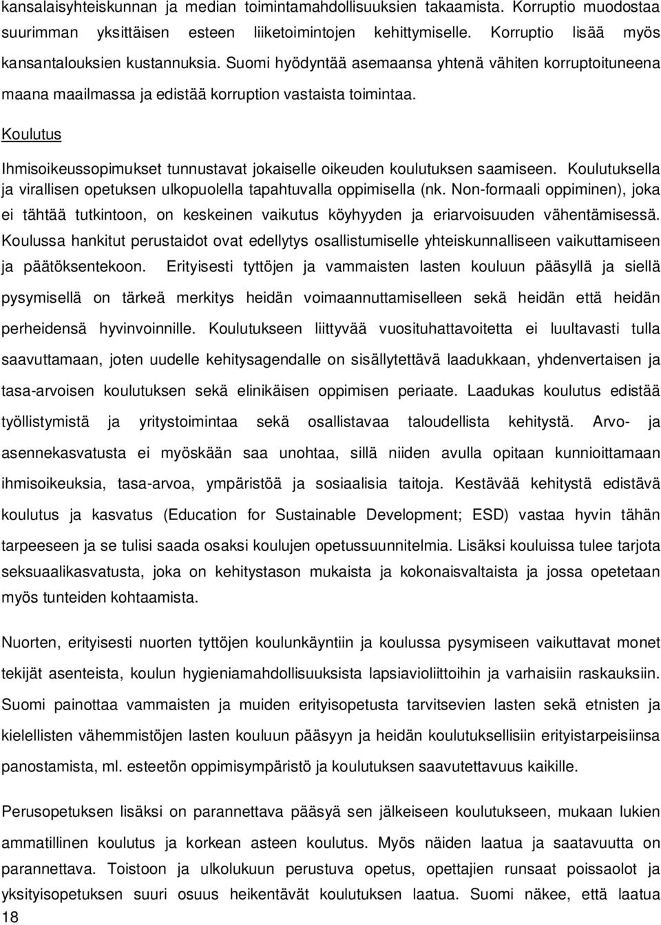 Koulutus Ihmisoikeussopimukset tunnustavat jokaiselle oikeuden koulutuksen saamiseen. Koulutuksella ja virallisen opetuksen ulkopuolella tapahtuvalla oppimisella (nk.