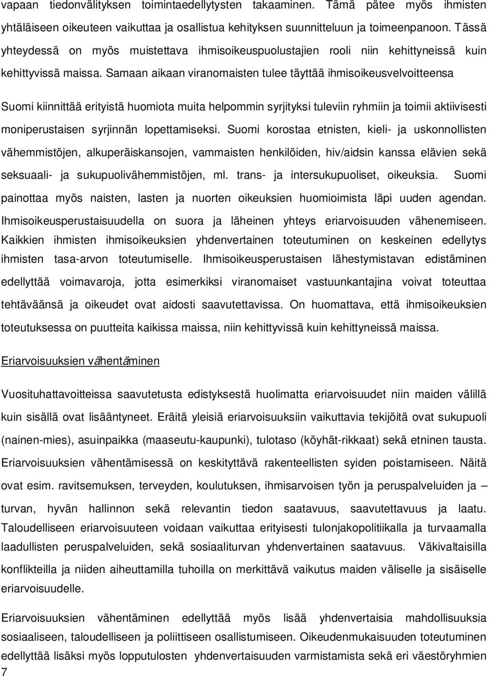 Samaan aikaan viranomaisten tulee täyttää ihmisoikeusvelvoitteensa Suomi kiinnittää erityistä huomiota muita helpommin syrjityksi tuleviin ryhmiin ja toimii aktiivisesti moniperustaisen syrjinnän