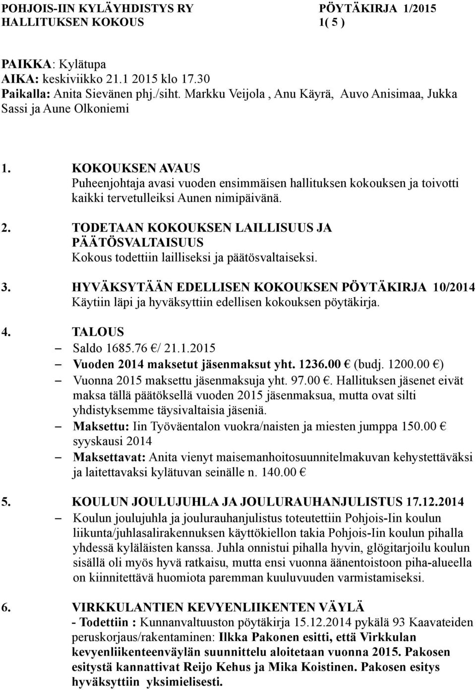 KOKOUKSEN AVAUS Puheenjohtaja avasi vuoden ensimmäisen hallituksen kokouksen ja toivotti kaikki tervetulleiksi Aunen nimipäivänä. 2.