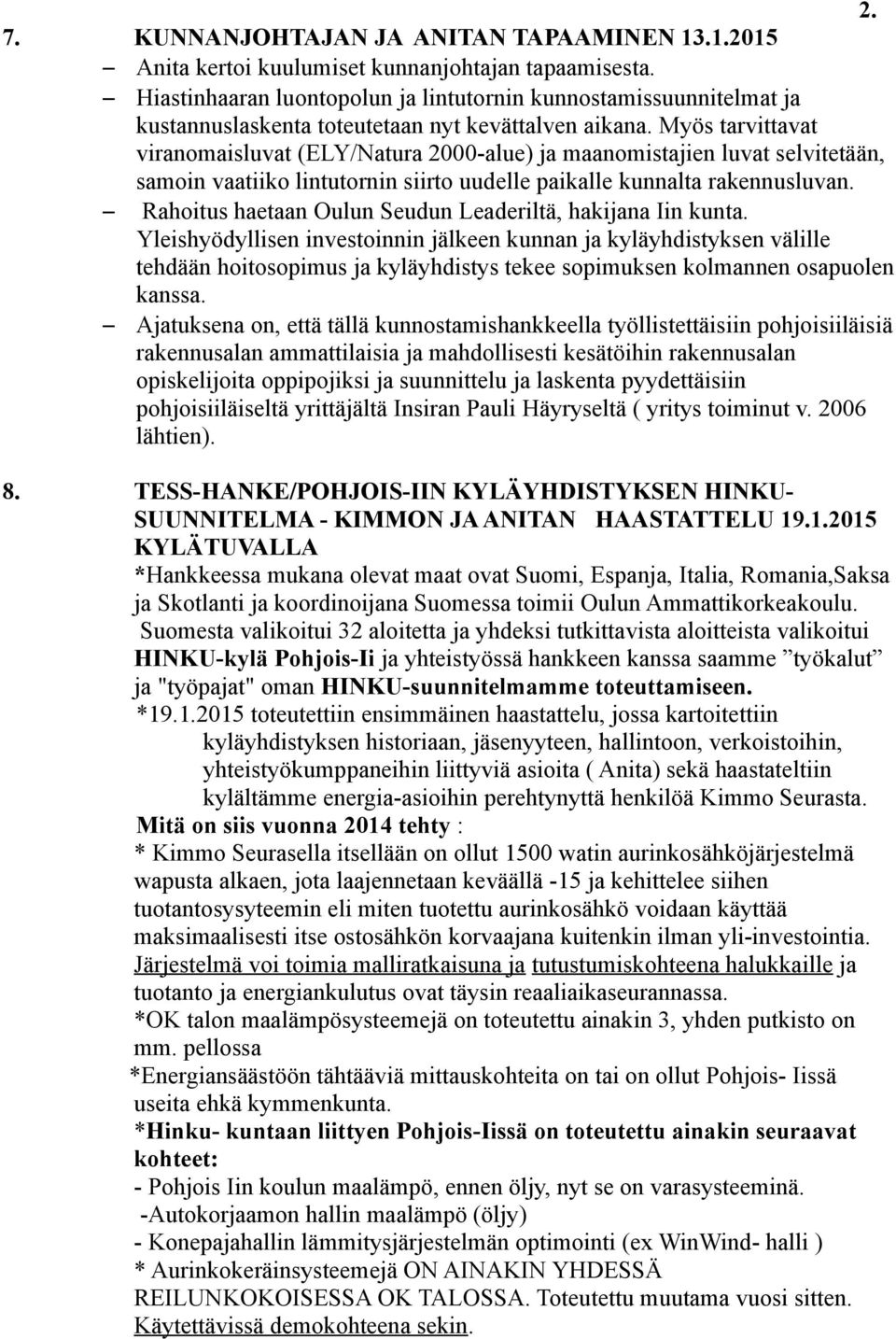 Myös tarvittavat viranomaisluvat (ELY/Natura 2000-alue) ja maanomistajien luvat selvitetään, samoin vaatiiko lintutornin siirto uudelle paikalle kunnalta rakennusluvan.