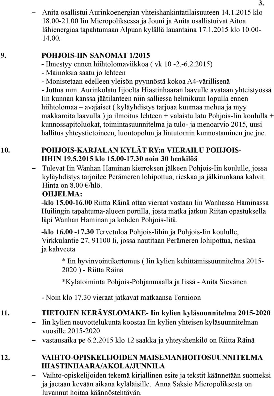 POHJOIS-IIN SANOMAT 1/2015 - Ilmestyy ennen hiihtolomaviikkoa ( vk 10-2.-6.2.2015) - Mainoksia saatu jo lehteen - Monistetaan edelleen yleisön pyynnöstä kokoa A4-värillisenä - Juttua mm.