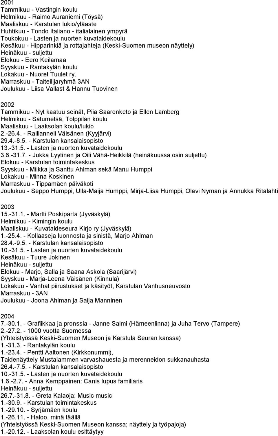 Marraskuu - Taiteilijaryhmä 3AN Joulukuu - Liisa Vallast & Hannu Tuovinen 2002 Tammikuu - Nyt kaatuu seinät, Piia Saarenketo ja Ellen Lamberg Helmikuu - Satumetsä, Tolppilan koulu Maaliskuu -