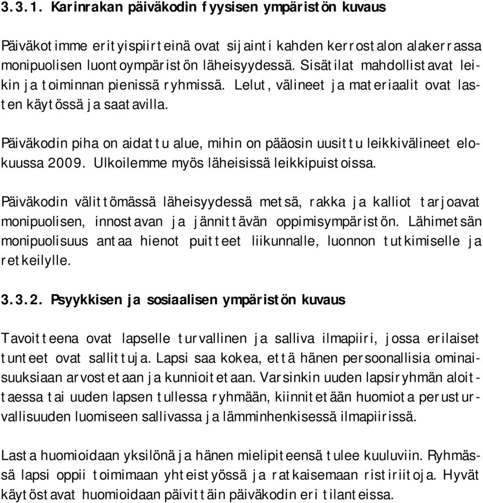 Päiväkodin piha on aidattu alue, mihin on pääosin uusittu leikkivälineet elokuussa 2009. Ulkoilemme myös läheisissä leikkipuistoissa.