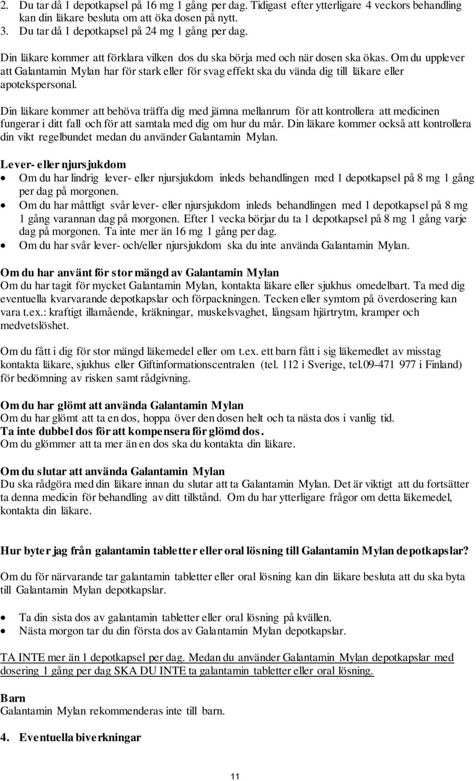 Om du upplever att Galantamin Mylan har för stark eller för svag effekt ska du vända dig till läkare eller apotekspersonal.