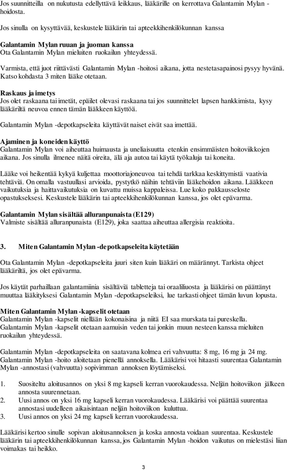 Varmista, että juot riittävästi Galantamin Mylan -hoitosi aikana, jotta nestetasapainosi pysyy hyvänä. Katso kohdasta 3 miten lääke otetaan.