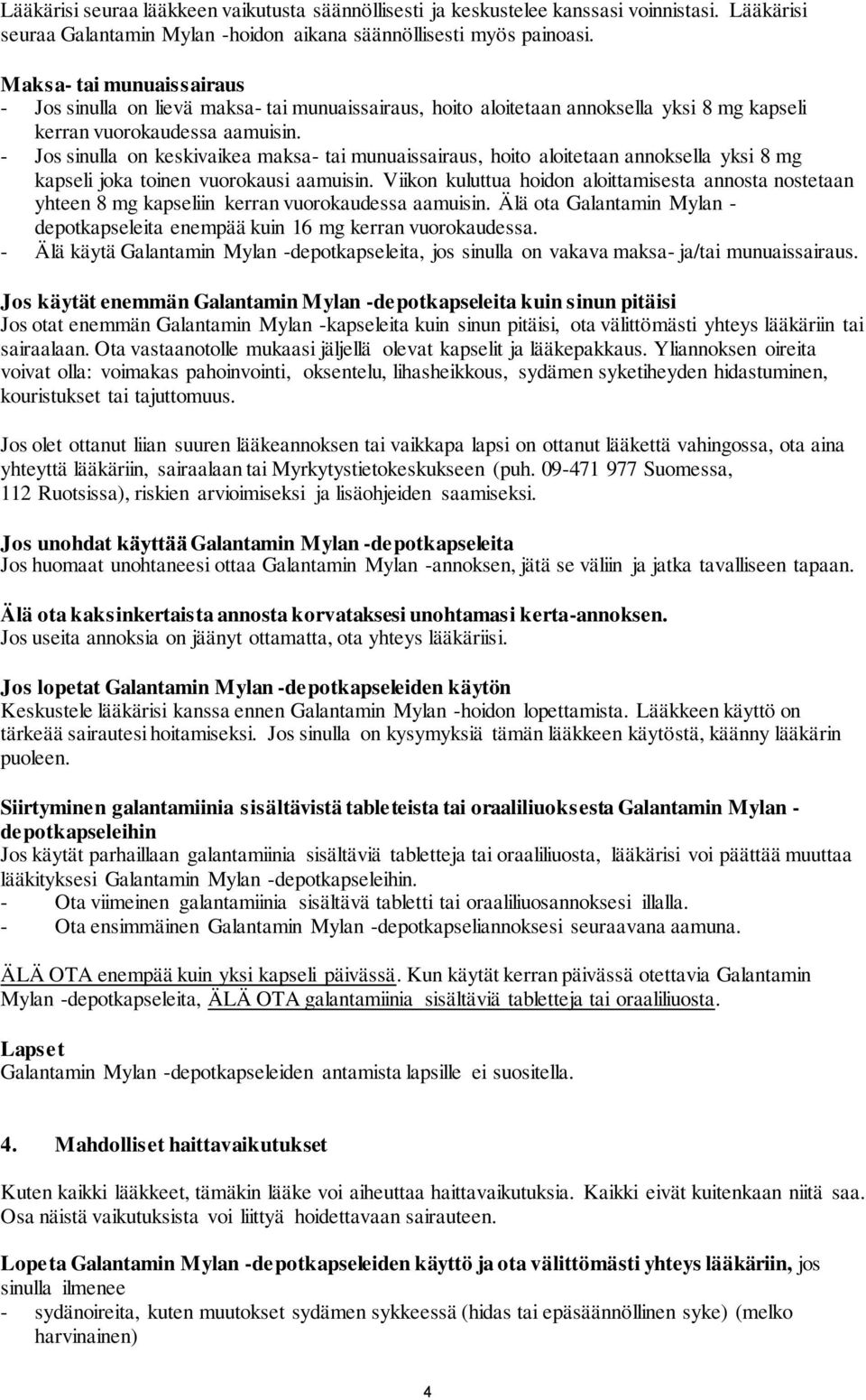 - Jos sinulla on keskivaikea maksa- tai munuaissairaus, hoito aloitetaan annoksella yksi 8 mg kapseli joka toinen vuorokausi aamuisin.