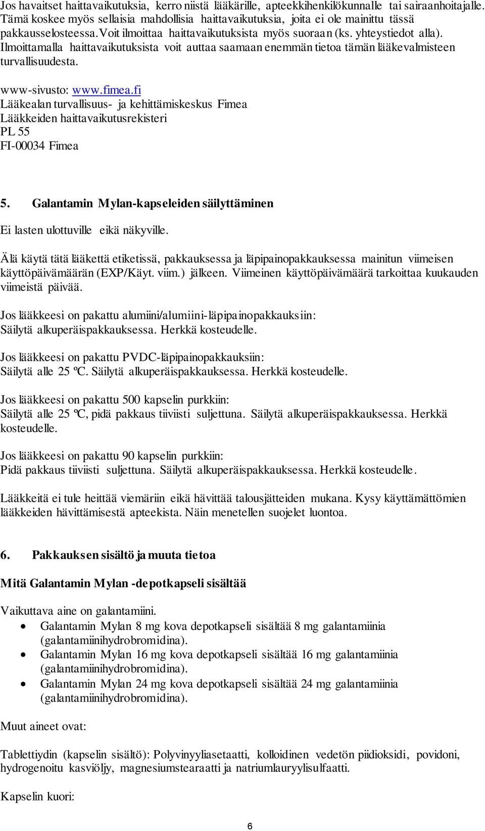 Ilmoittamalla haittavaikutuksista voit auttaa saamaan enemmän tietoa tämän lääkevalmisteen turvallisuudesta. www-sivusto: www.fimea.