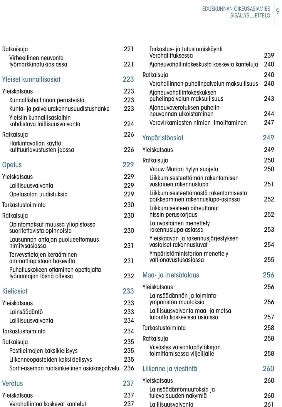 Laillisuusvalvonta 229 Opetusalan uudistuksia 229 Tarkastustoiminta 230 Ratkaisuja 230 Opintomaksut muussa yliopistossa suoritettavista opinnoista 230 Lausunnon antajan puolueettomuus nimitysasiassa