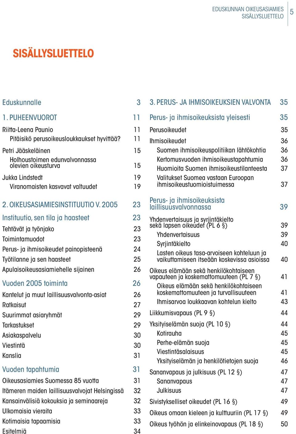 2005 23 Instituutio, sen tila ja haasteet 23 Tehtävät ja työnjako 23 Toimintamuodot 23 Perus- ja ihmisoikeudet painopisteenä 24 Työtilanne ja sen haasteet 25 Apulaisoikeusasiamiehelle sijainen 26