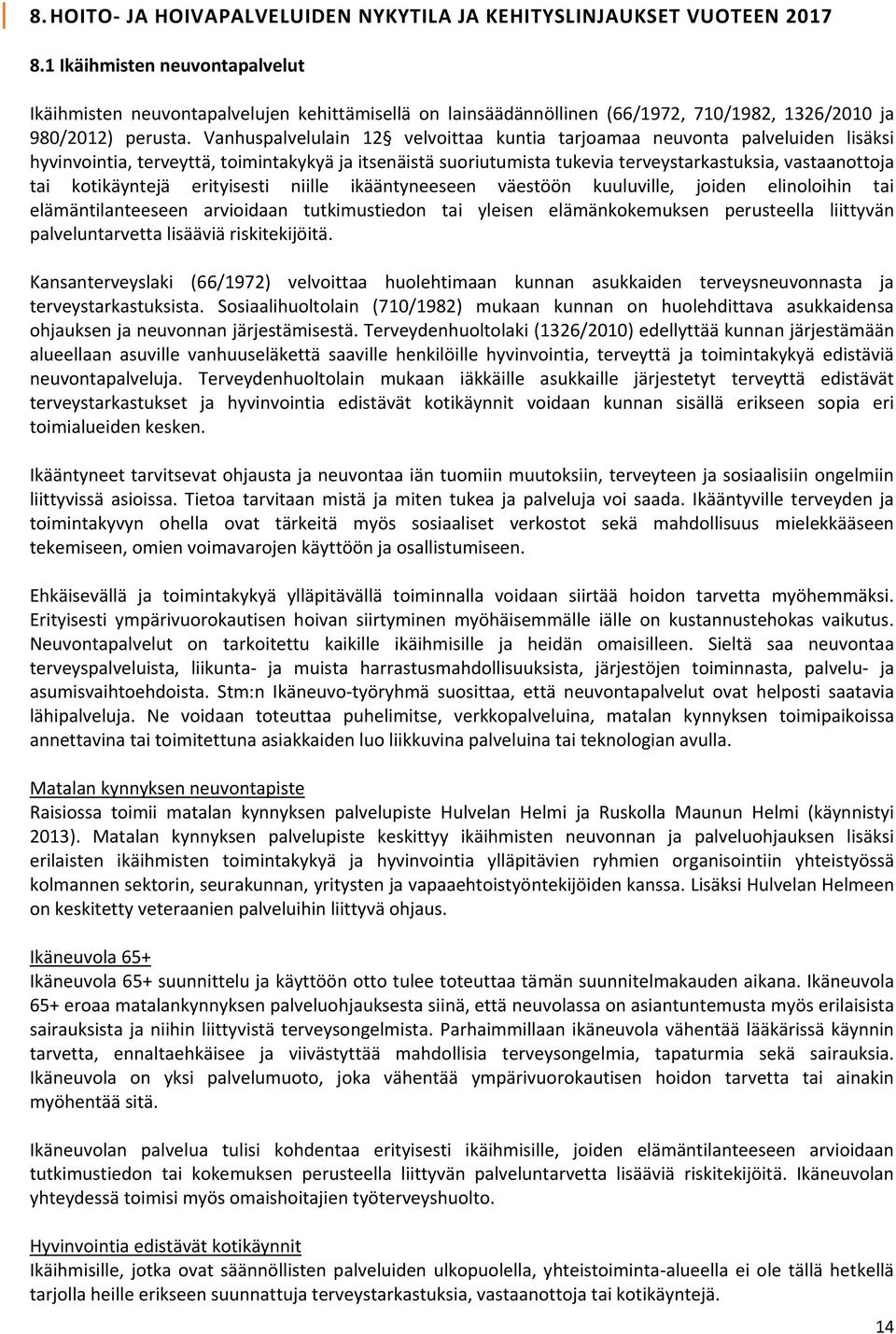 Vanhuspalvelulain 12 velvoittaa kuntia tarjoamaa neuvonta palveluiden lisäksi hyvinvointia, terveyttä, toimintakykyä ja itsenäistä suoriutumista tukevia terveystarkastuksia, vastaanottoja tai