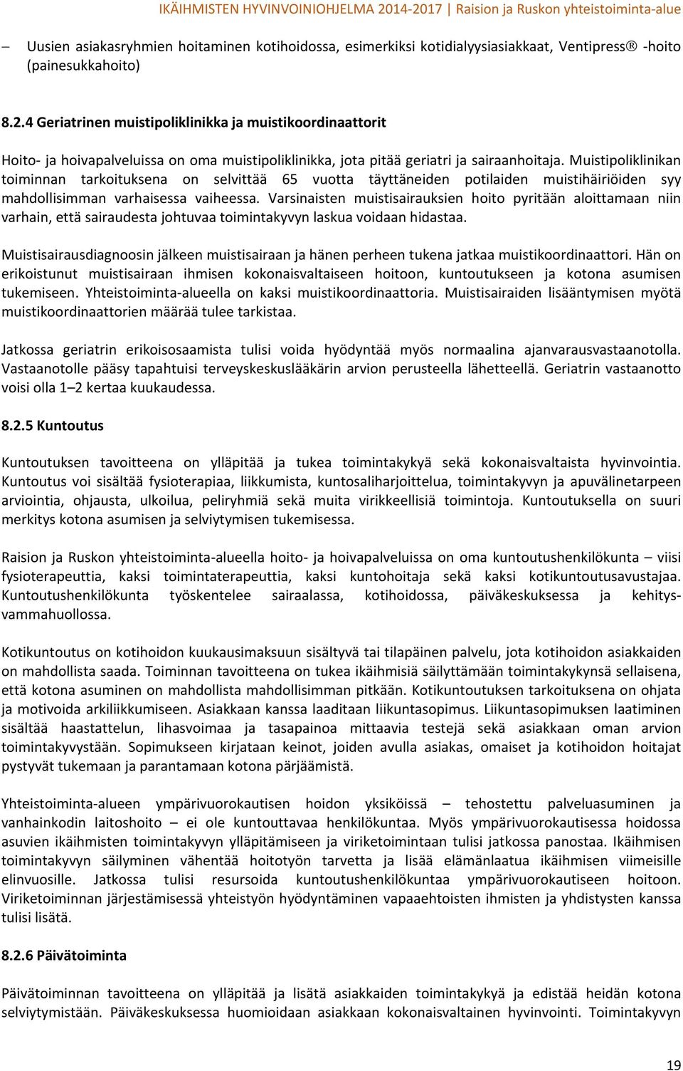 Muistipoliklinikan toiminnan tarkoituksena on selvittää 65 vuotta täyttäneiden potilaiden muistihäiriöiden syy mahdollisimman varhaisessa vaiheessa.