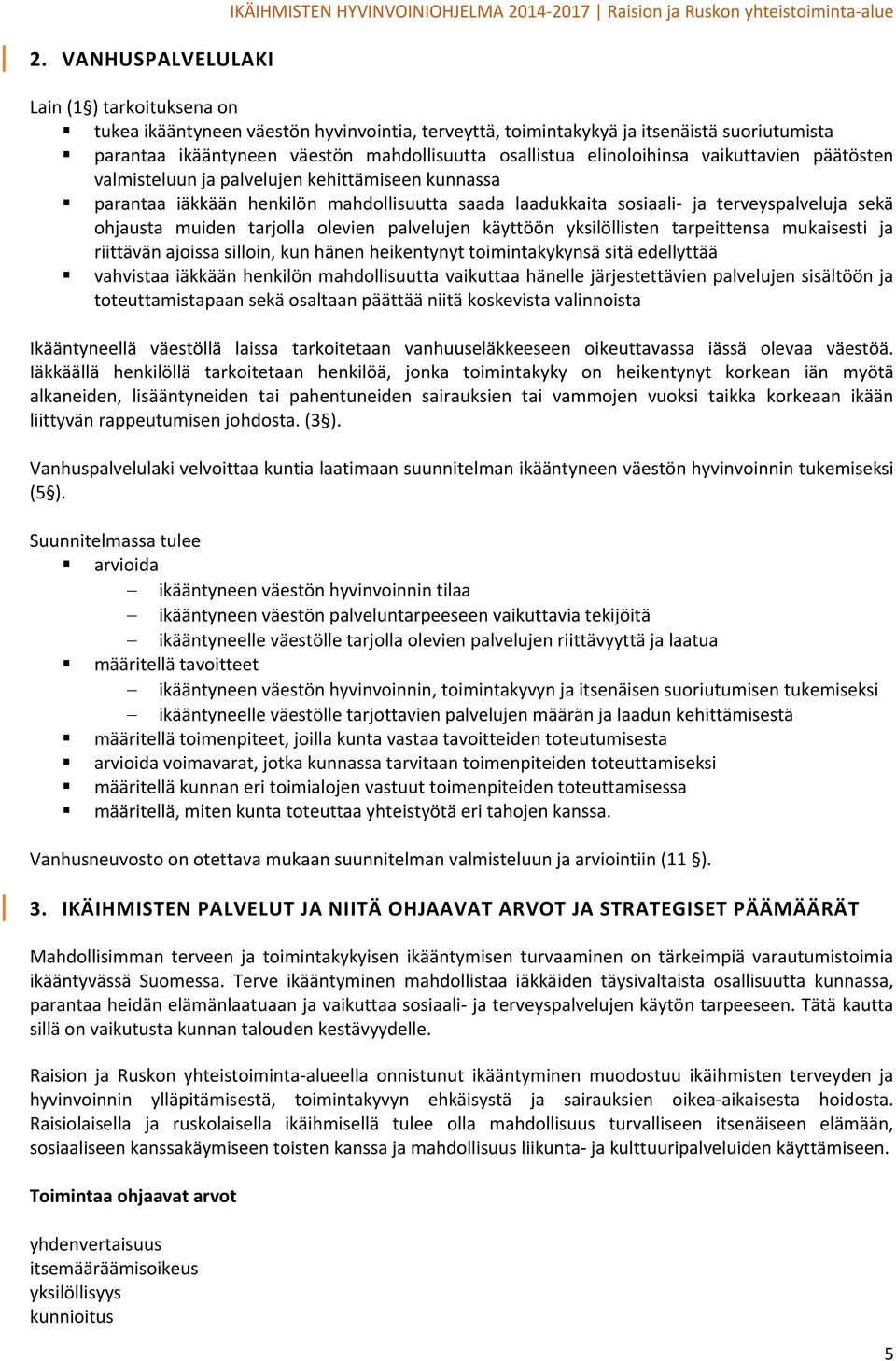 mahdollisuutta saada laadukkaita sosiaali ja terveyspalveluja sekä ohjausta muiden tarjolla olevien palvelujen käyttöön yksilöllisten tarpeittensa mukaisesti ja riittävän ajoissa silloin, kun hänen