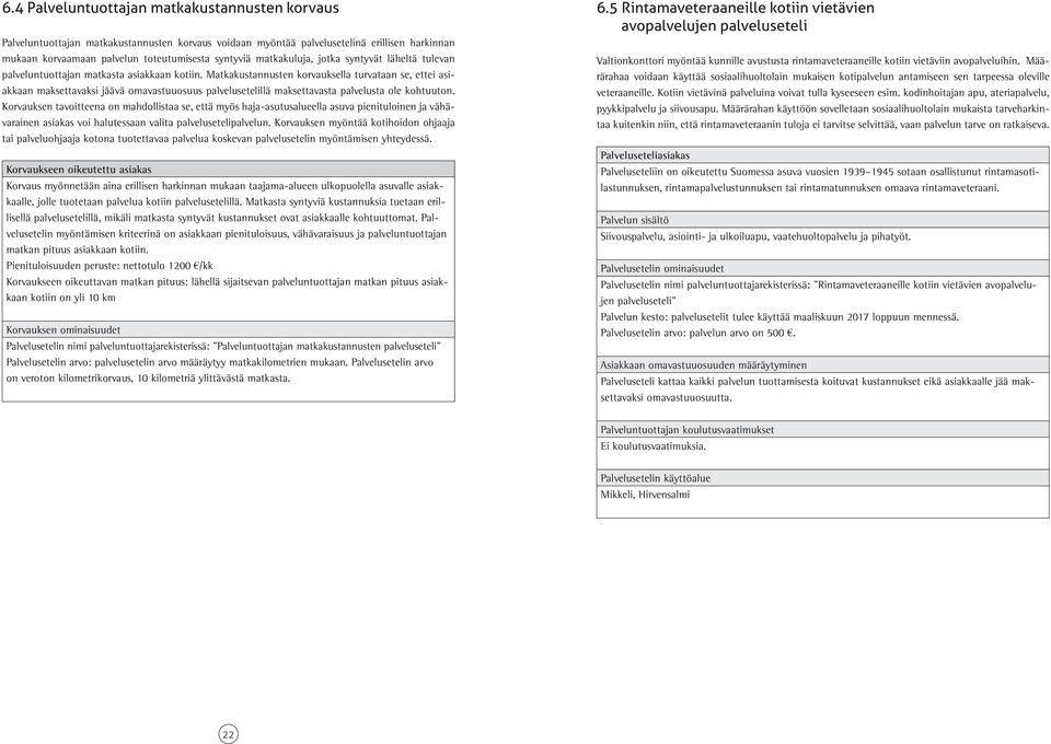 Matkakustannusten korvauksella turvataan se, ettei asiakkaan maksettavaksi jäävä omavastuuosuus palvelusetelillä maksettavasta palvelusta ole kohtuuton.