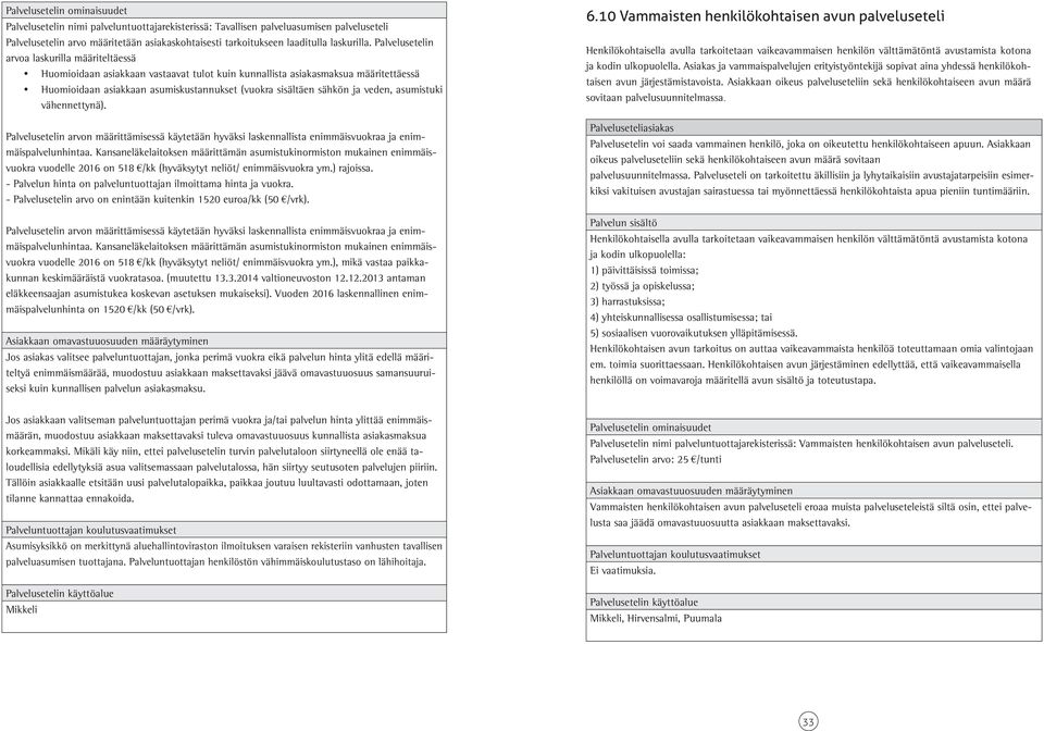 Palvelusetelin arvoa laskurilla määriteltäessä Huomioidaan asiakkaan vastaavat tulot kuin kunnallista asiakasmaksua määritettäessä Huomioidaan asiakkaan asumiskustannukset (vuokra sisältäen sähkön ja