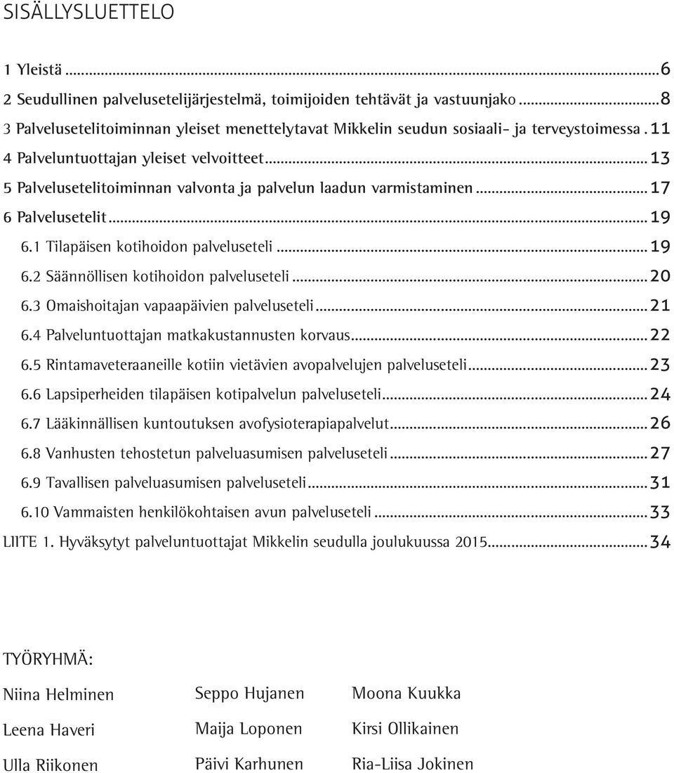 ..13 5 Palvelusetelitoiminnan valvonta ja palvelun laadun varmistaminen...17 6 Palvelusetelit...19 6.1 Tilapäisen kotihoidon palveluseteli...19 6.2 Säännöllisen kotihoidon palveluseteli...20 6.