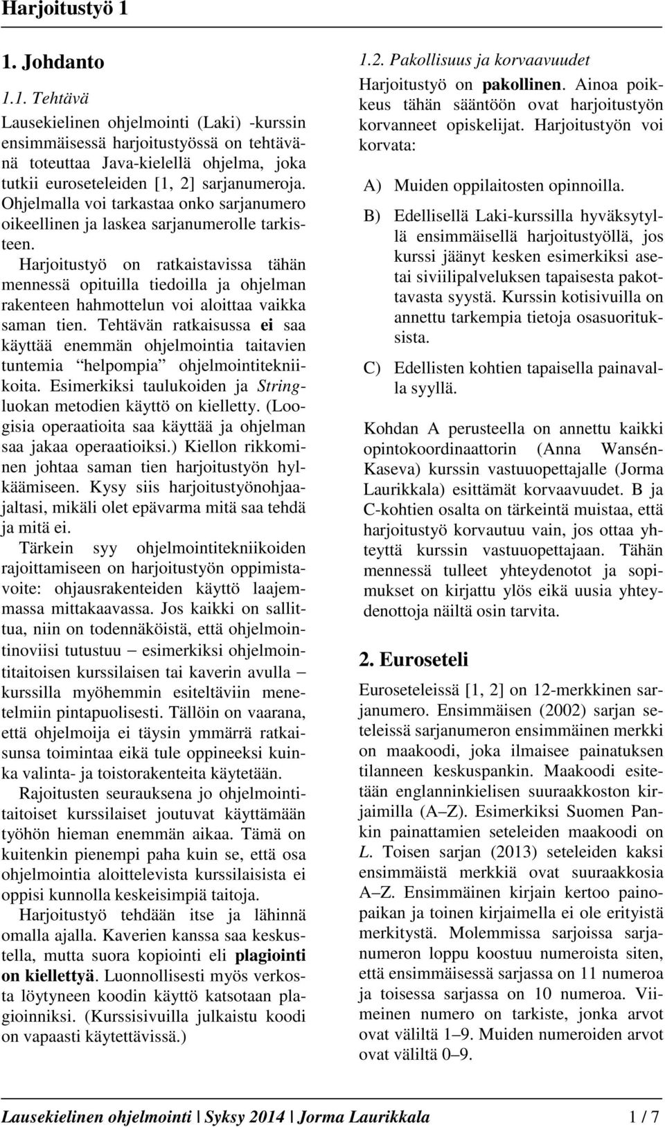 Harjoitustyö on ratkaistavissa tähän mennessä opituilla tiedoilla ja ohjelman rakenteen hahmottelun voi aloittaa vaikka saman tien.