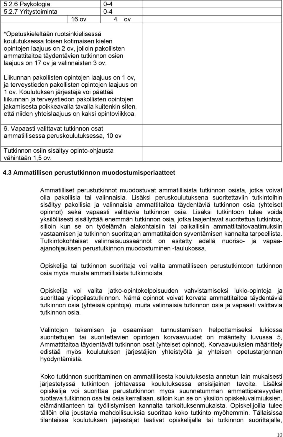 Koulutuksen järjestäjä voi päättää liikunnan ja terveystiedon pakollisten opintojen jakamisesta poikkeavalla tavalla kuitenkin siten, että niiden yhteislaajuus on kaksi opintoviikkoa. 6.