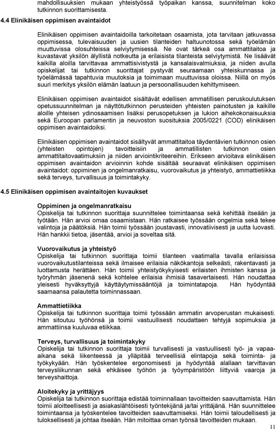 työelämän muuttuvissa olosuhteissa selviytymisessä. Ne ovat tärkeä osa ammattitaitoa ja kuvastavat yksilön älyllistä notkeutta ja erilaisista tilanteista selviytymistä.