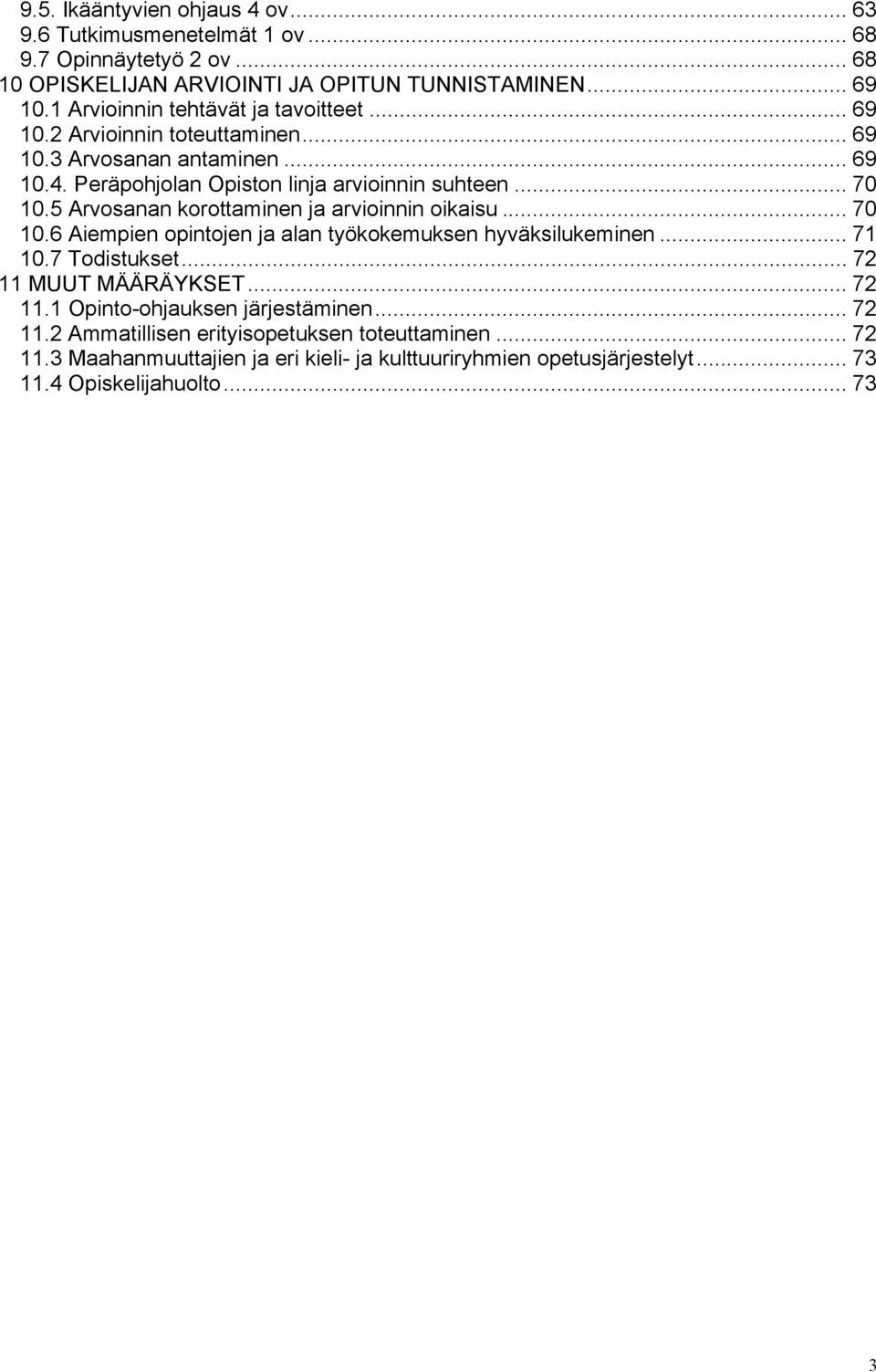 5 Arvosanan korottaminen ja arvioinnin oikaisu... 70 10.6 Aiempien opintojen ja alan työkokemuksen hyväksilukeminen... 71 10.7 Todistukset... 72 11 