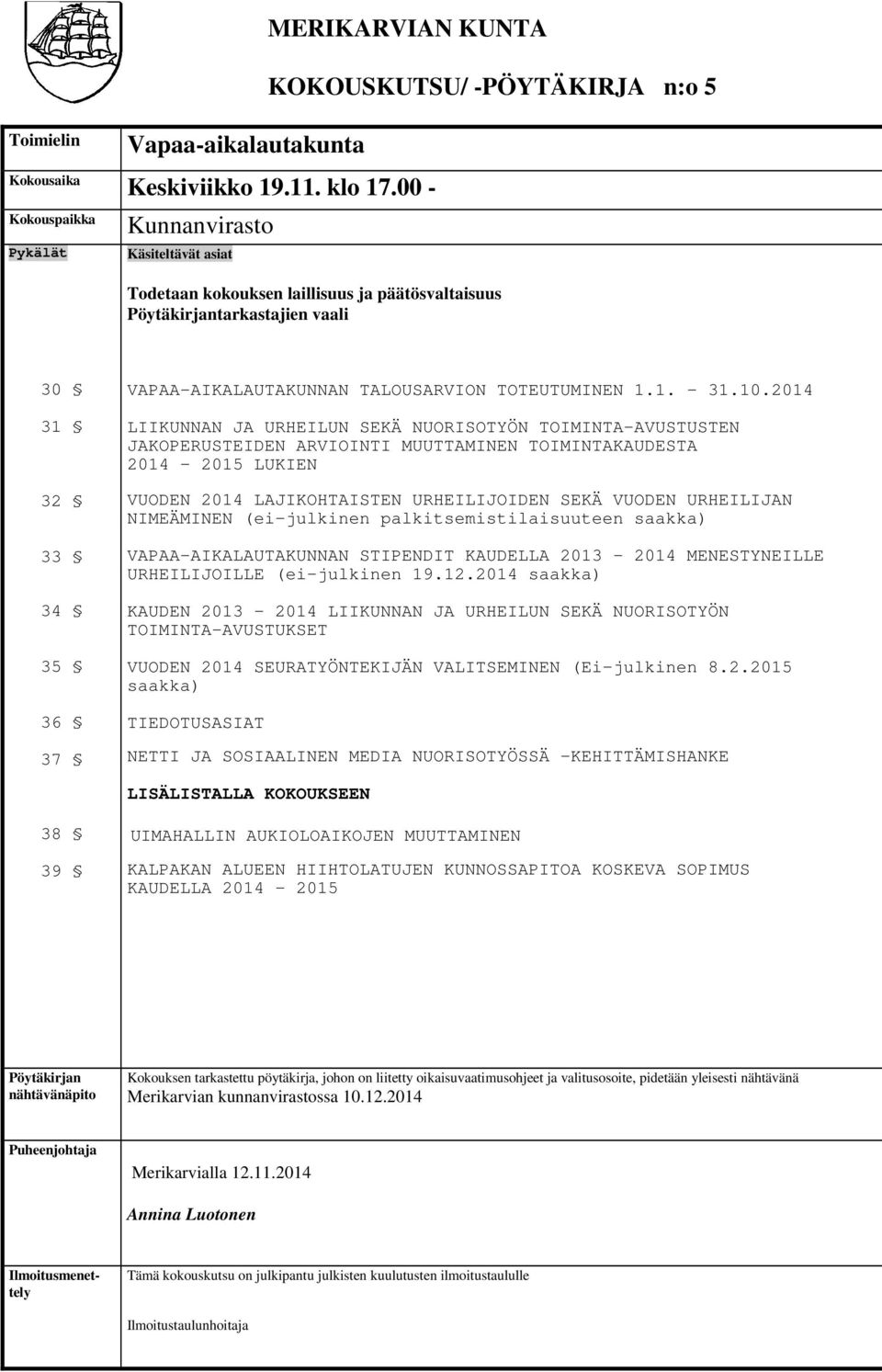 2014 LIIKUNNAN JA URHEILUN SEKÄ NUORISOTYÖN TOIMINTAAVUSTUSTEN JAKOPERUSTEIDEN ARVIOINTI MUUTTAMINEN TOIMINTAKAUDESTA 2014 2015 LUKIEN VUODEN 2014 LAJIKOHTAISTEN URHEILIJOIDEN SEKÄ VUODEN URHEILIJAN