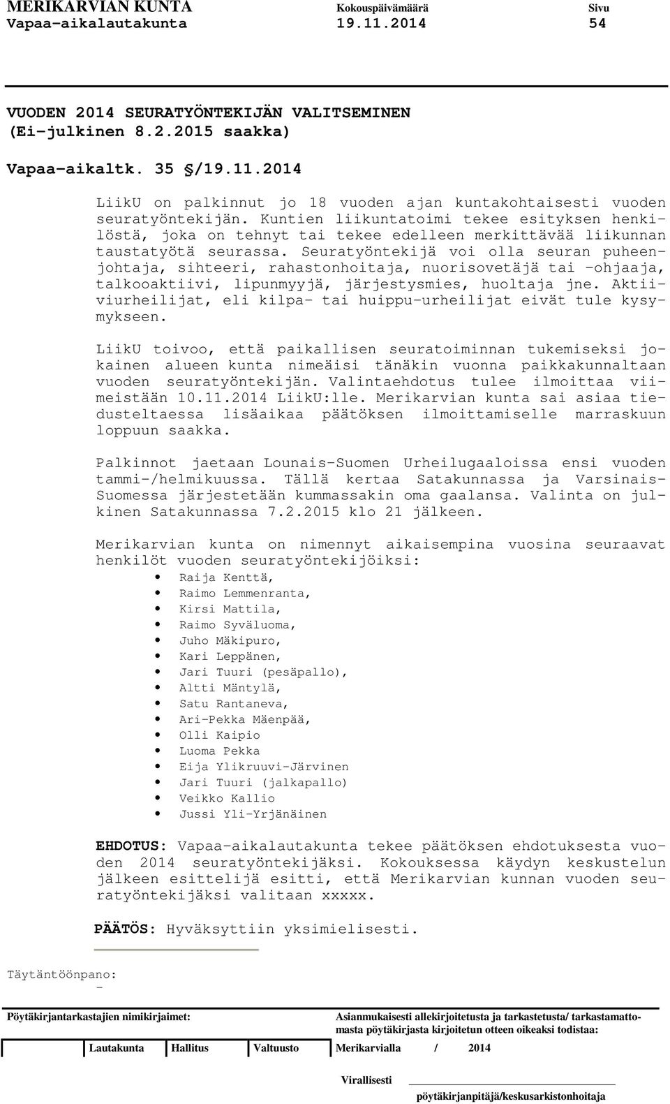 Seuratyöntekijä voi olla seuran puheenjohtaja, sihteeri, rahastonhoitaja, nuorisovetäjä tai ohjaaja, talkooaktiivi, lipunmyyjä, järjestysmies, huoltaja jne.