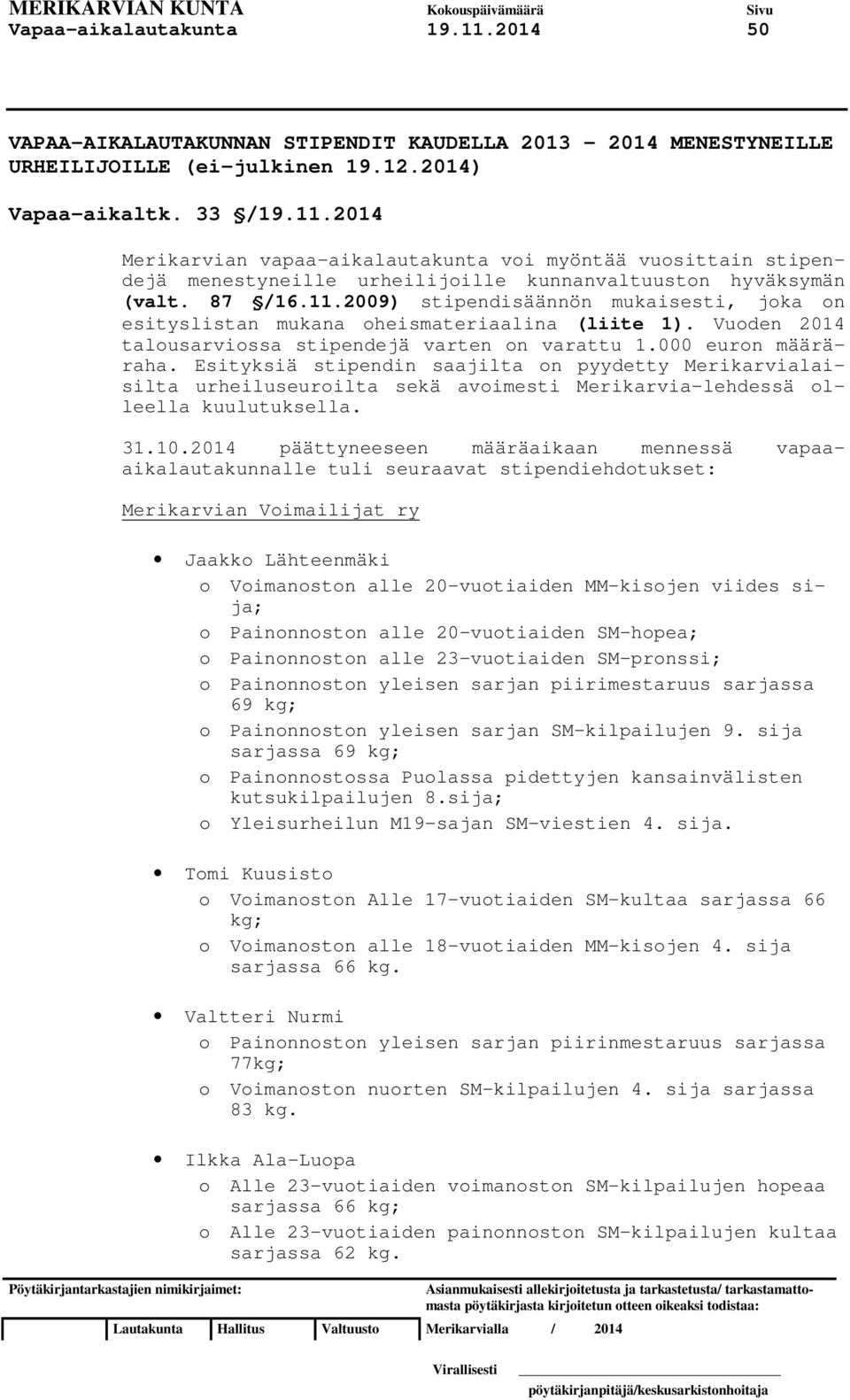 Esityksiä stipendin saajilta on pyydetty Merikarvialaisilta urheiluseuroilta sekä avoimesti Merikarvialehdessä olleella kuulutuksella. 31.10.