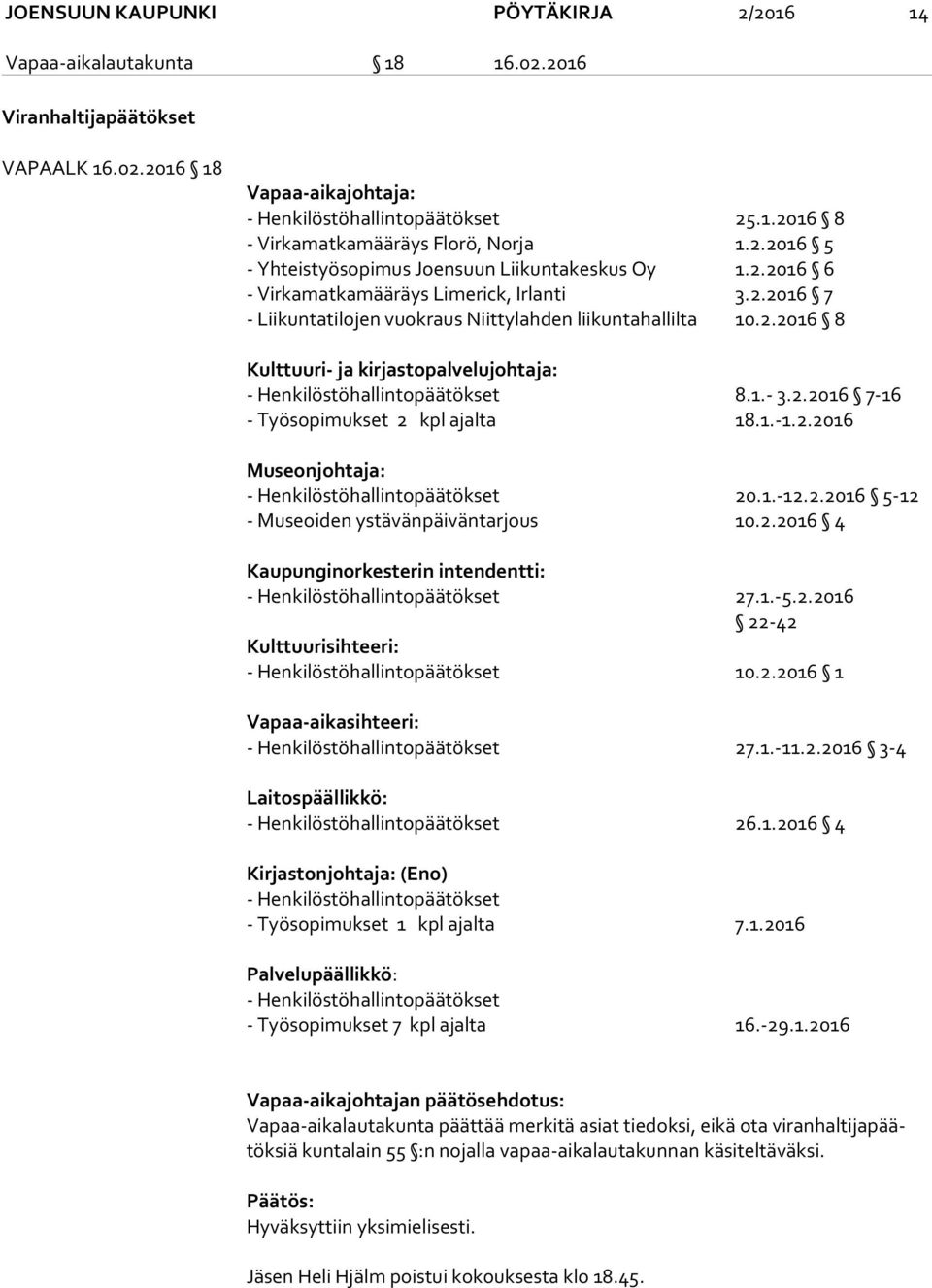 1.- 3.2.2016 7-16 - Työsopimukset 2 kpl ajalta 18.1.-1.2.2016 Museonjohtaja: - Henkilöstöhallintopäätökset 20.1.-12.2.2016 5-12 - Museoiden ystävänpäiväntarjous 10.2.2016 4 Kaupunginorkesterin intendentti: - Henkilöstöhallintopäätökset 27.
