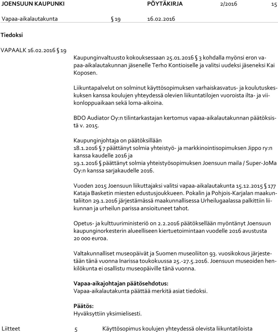 BDO Audiator Oy:n tilintarkastajan kertomus vapaa-aikalautakunnan pää tök sistä v. 2015. Kaupunginjohtaja on päätöksillään 18.1.2016 7 päättänyt solmia yhteistyö- ja markkinointisopimuksen Jippo ry:n kans sa kaudelle 2016 ja 19.