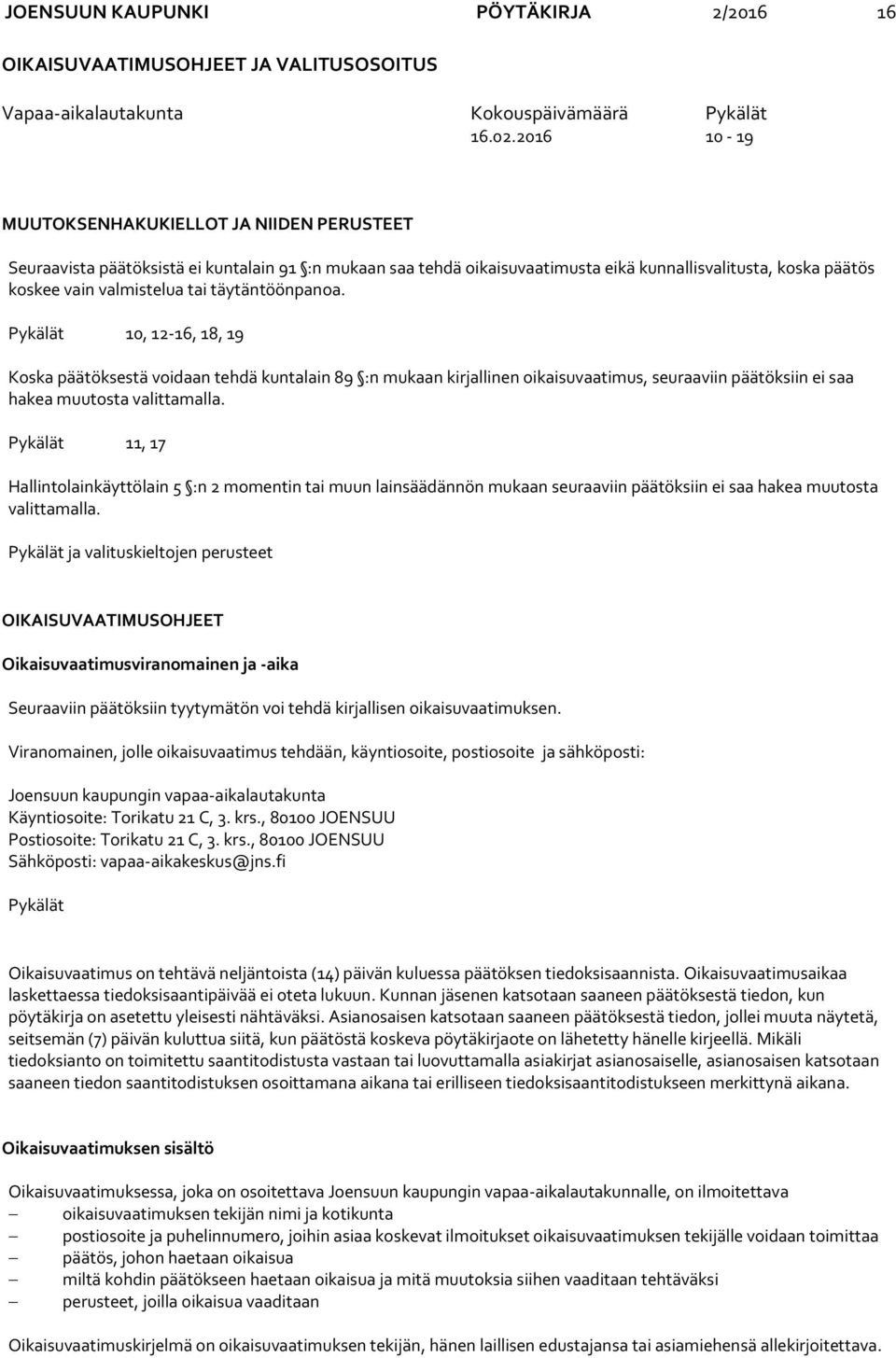 täytäntöönpanoa. Pykälät 10, 12-16, 18, 19 Koska päätöksestä voidaan tehdä kuntalain 89 :n mukaan kirjallinen oikaisuvaatimus, seuraaviin päätöksiin ei saa hakea muutosta valittamalla.