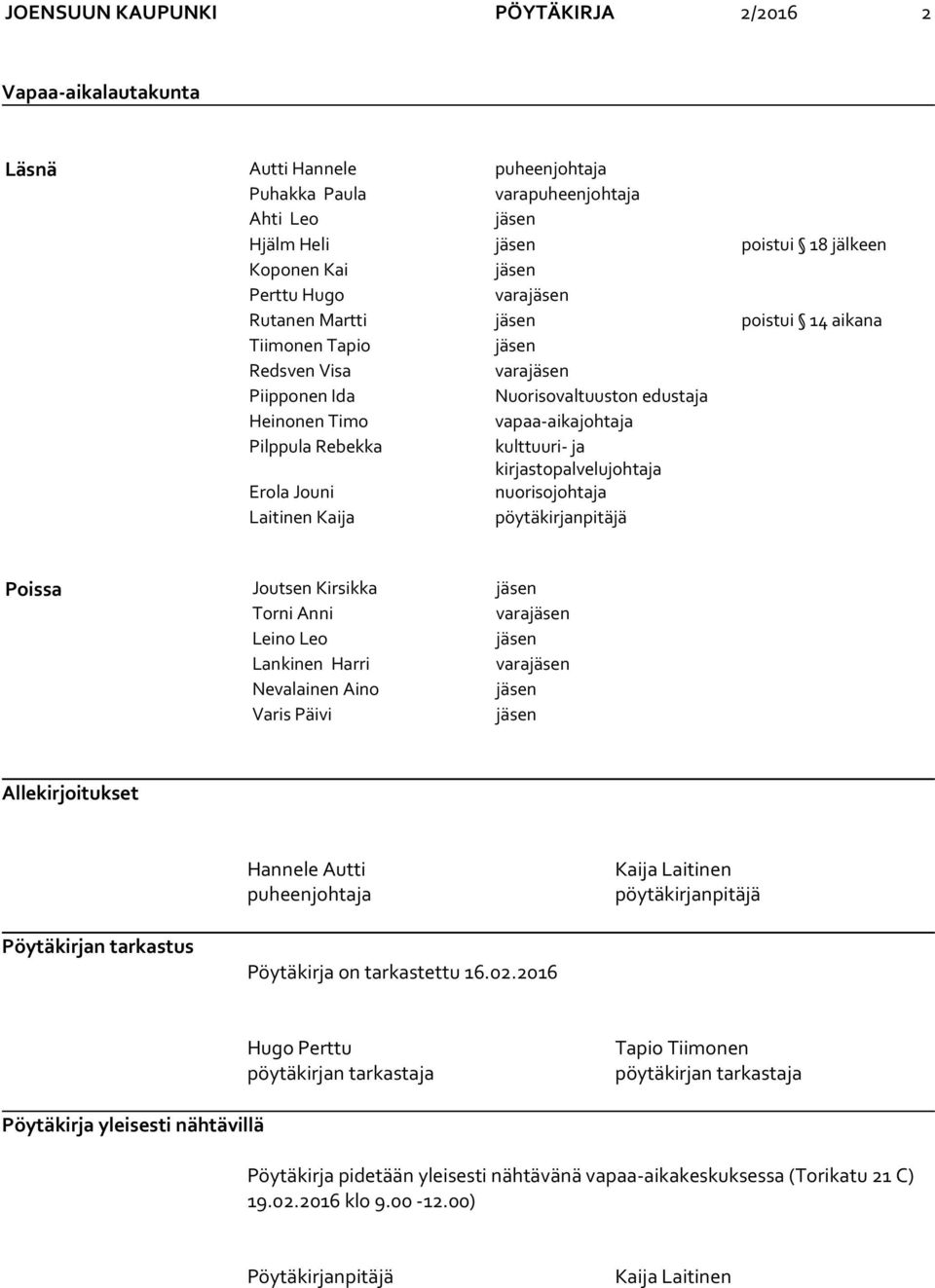kulttuuri- ja kirjastopalvelujohtaja Erola Jouni nuorisojohtaja Laitinen Kaija pöytäkirjanpitäjä Poissa Joutsen Kirsikka jäsen Torni Anni varajäsen Leino Leo jäsen Lankinen Harri varajäsen Nevalainen